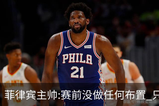 菲律宾主帅:赛前没做任何布置 只要求队员尽力